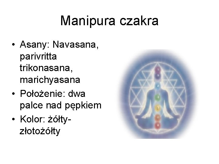 Manipura czakra • Asany: Navasana, parivritta trikonasana, marichyasana • Położenie: dwa palce nad pępkiem