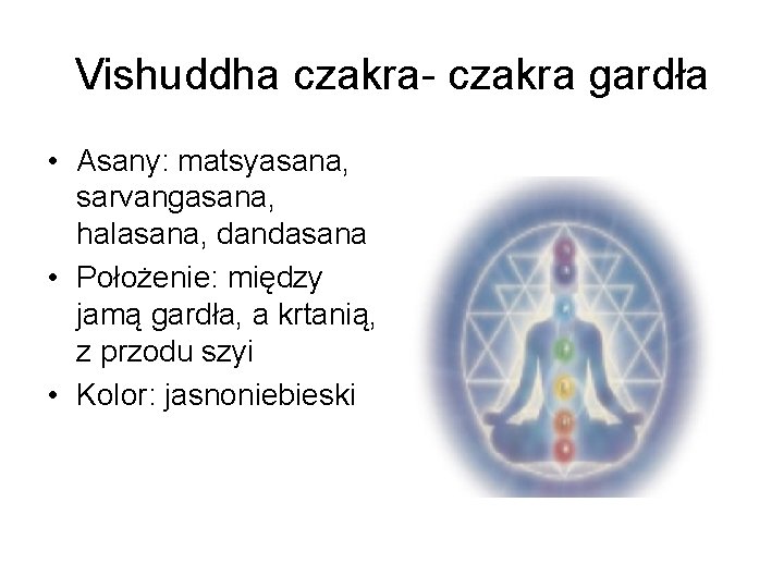 Vishuddha czakra- czakra gardła • Asany: matsyasana, sarvangasana, halasana, dandasana • Położenie: między jamą