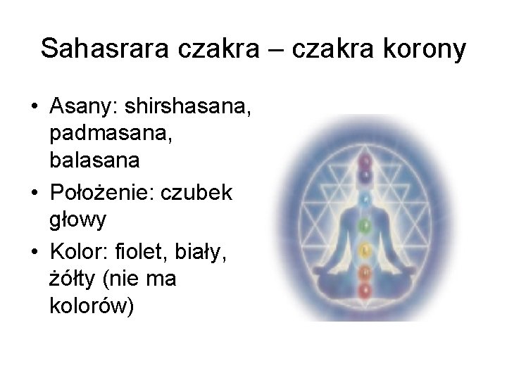 Sahasrara czakra – czakra korony • Asany: shirshasana, padmasana, balasana • Położenie: czubek głowy