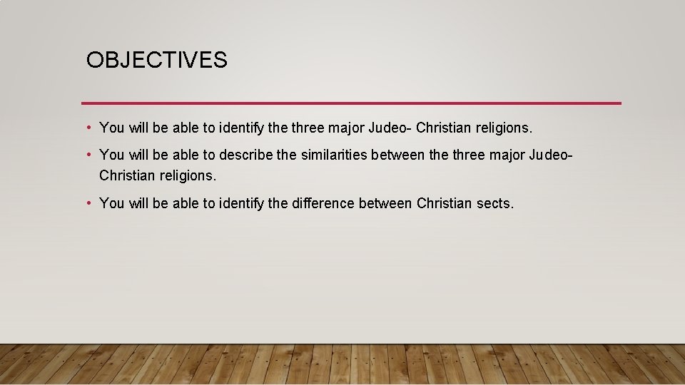 OBJECTIVES • You will be able to identify the three major Judeo- Christian religions.