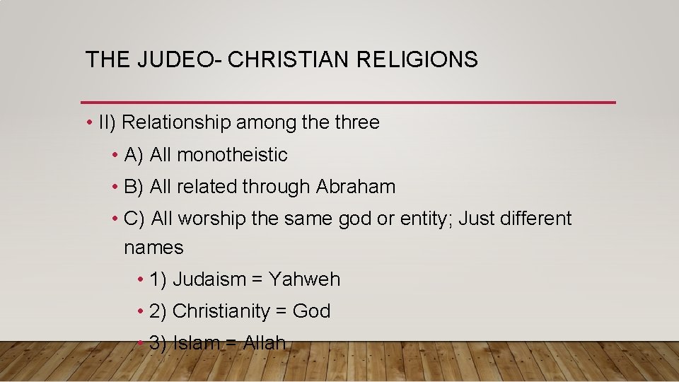 THE JUDEO- CHRISTIAN RELIGIONS • II) Relationship among the three • A) All monotheistic