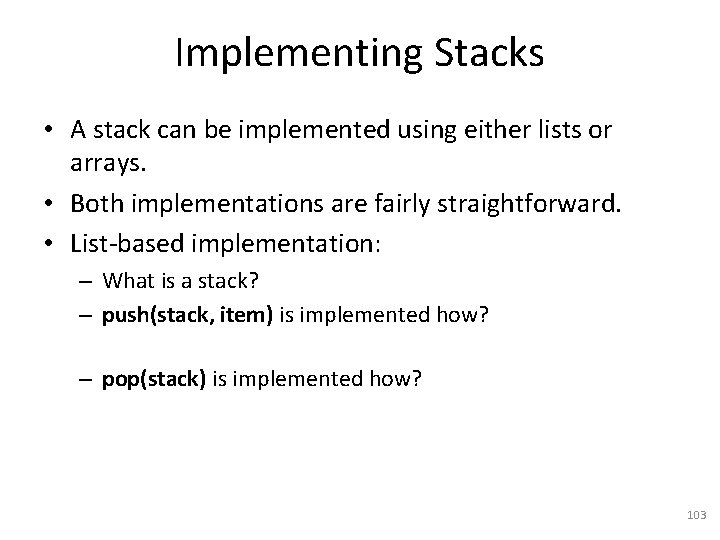 Implementing Stacks • A stack can be implemented using either lists or arrays. •