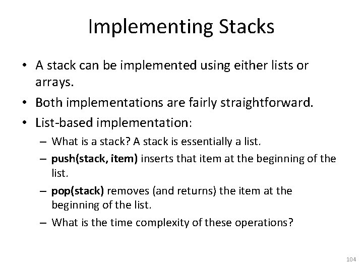 Implementing Stacks • A stack can be implemented using either lists or arrays. •