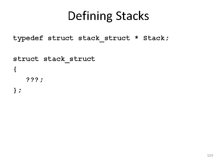 Defining Stacks typedef struct stack_struct * Stack; struct stack_struct { ? ? ? ;