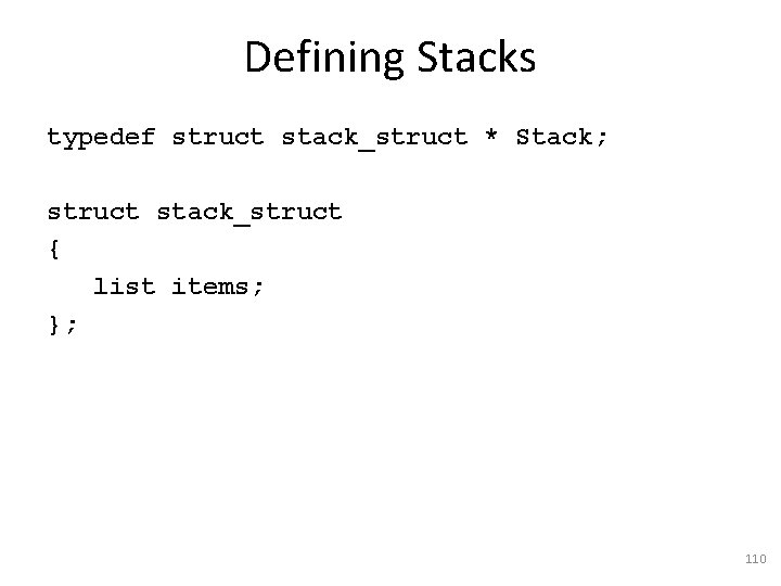 Defining Stacks typedef struct stack_struct * Stack; struct stack_struct { list items; }; 110