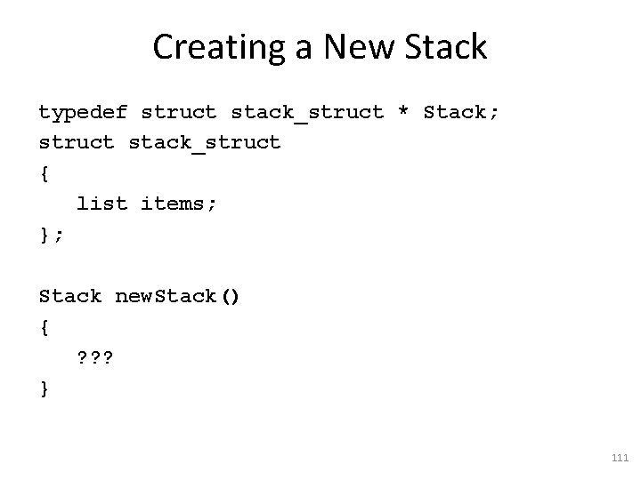 Creating a New Stack typedef struct stack_struct * Stack; struct stack_struct { list items;