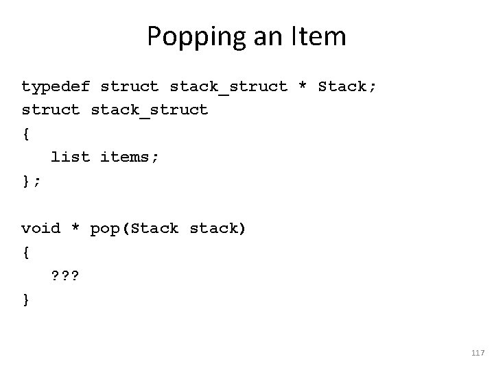 Popping an Item typedef struct stack_struct * Stack; struct stack_struct { list items; };