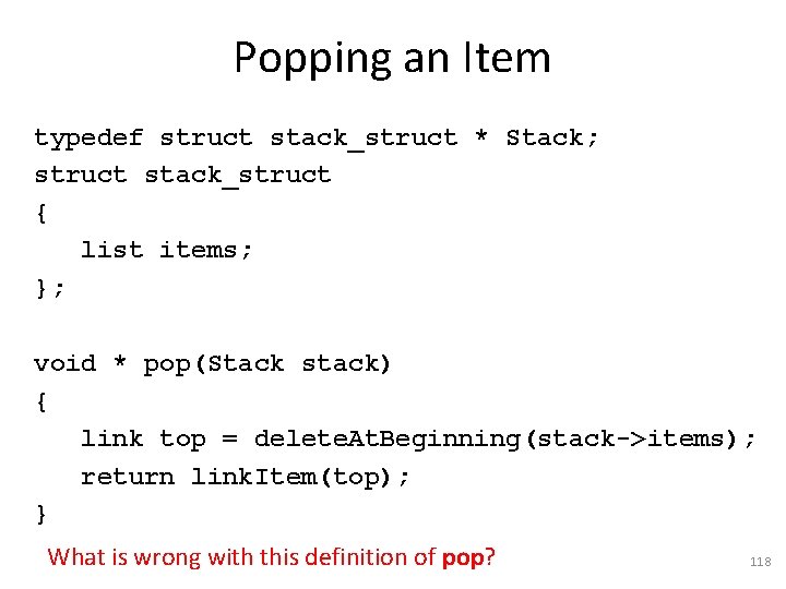 Popping an Item typedef struct stack_struct * Stack; struct stack_struct { list items; };