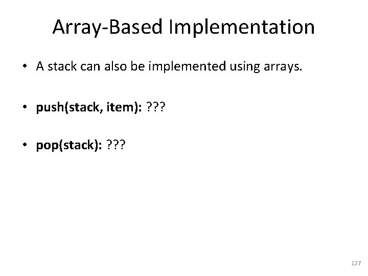 Array-Based Implementation • A stack can also be implemented using arrays. • push(stack, item):