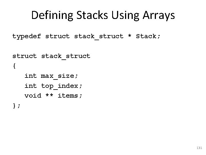 Defining Stacks Using Arrays typedef struct stack_struct * Stack; struct stack_struct { int max_size;