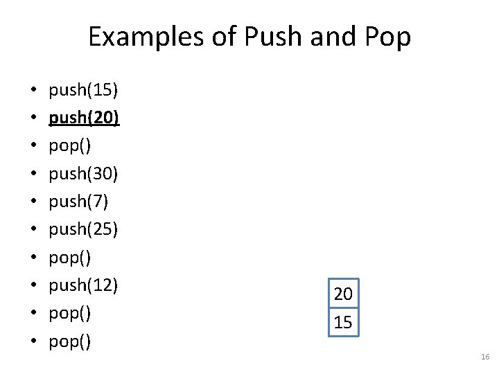 Examples of Push and Pop • • • push(15) push(20) pop() push(30) push(7) push(25)