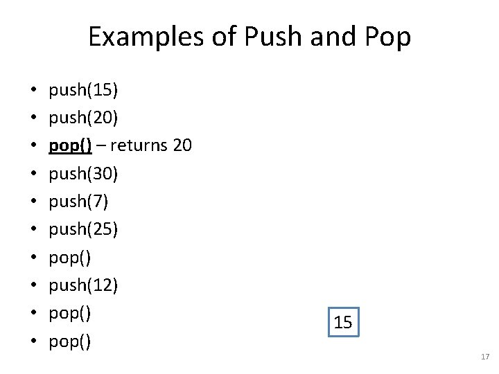 Examples of Push and Pop • • • push(15) push(20) pop() – returns 20