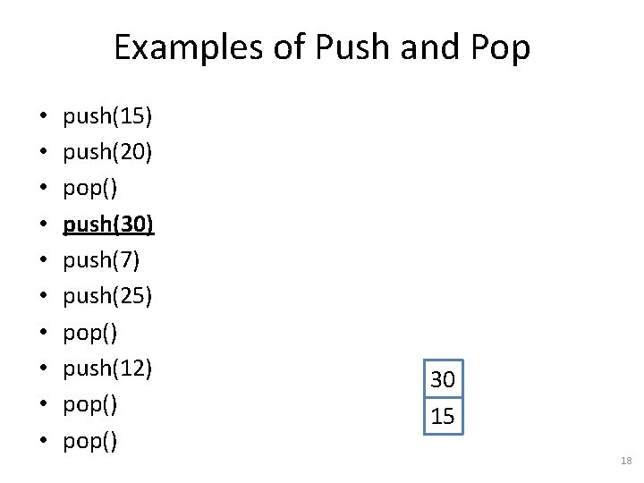 Examples of Push and Pop • • • push(15) push(20) pop() push(30) push(7) push(25)