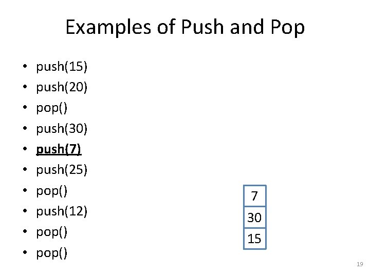 Examples of Push and Pop • • • push(15) push(20) pop() push(30) push(7) push(25)