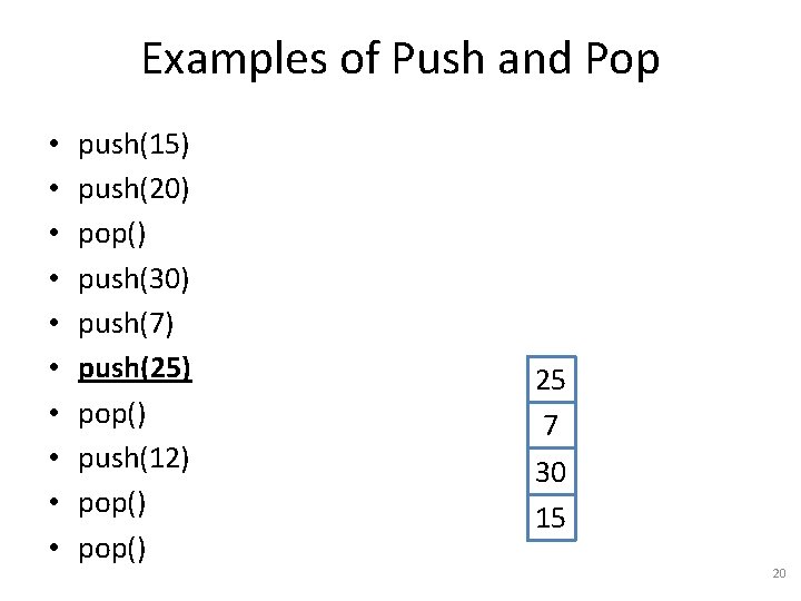 Examples of Push and Pop • • • push(15) push(20) pop() push(30) push(7) push(25)