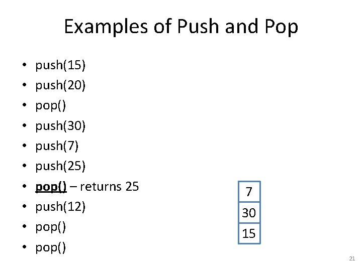 Examples of Push and Pop • • • push(15) push(20) pop() push(30) push(7) push(25)