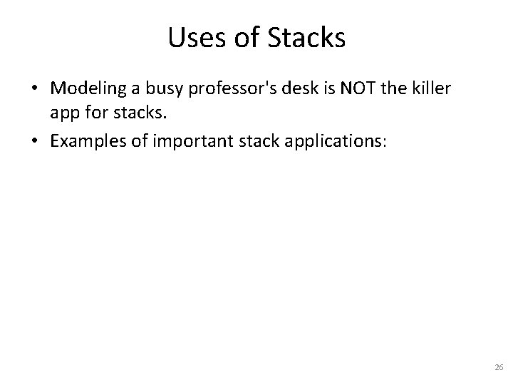 Uses of Stacks • Modeling a busy professor's desk is NOT the killer app