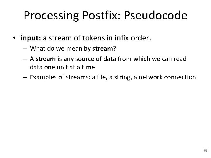 Processing Postfix: Pseudocode • input: a stream of tokens in infix order. – What