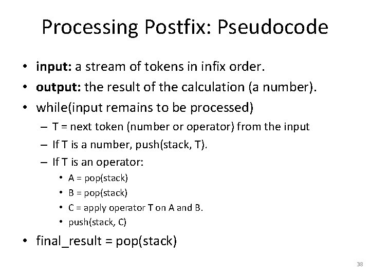 Processing Postfix: Pseudocode • input: a stream of tokens in infix order. • output: