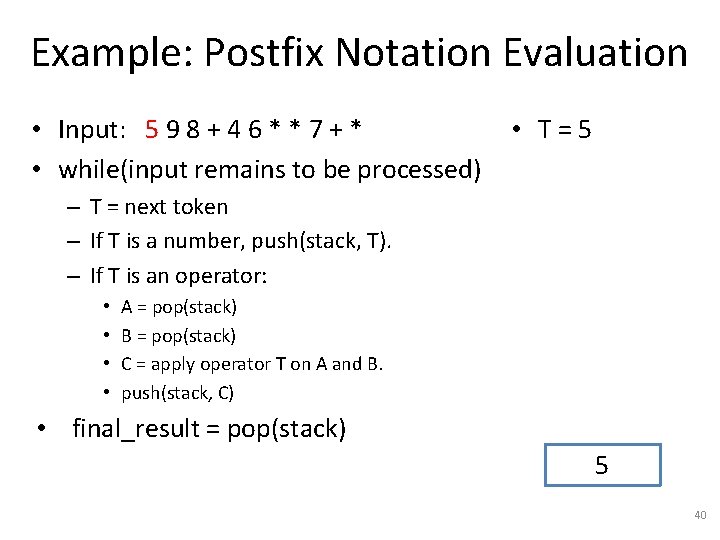 Example: Postfix Notation Evaluation • Input: 5 9 8 + 4 6 * *