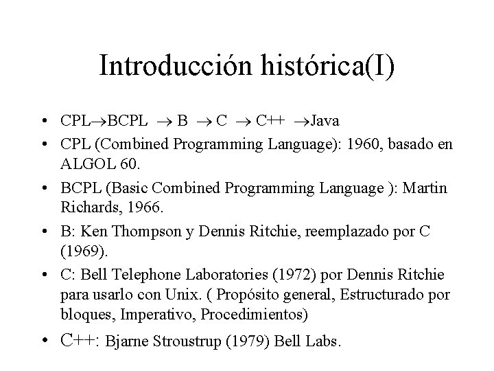Introducción histórica(I) • CPL BCPL B C C++ Java • CPL (Combined Programming Language):