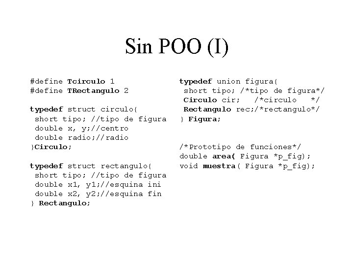 Sin POO (I) #define Tcirculo 1 #define TRectangulo 2 typedef struct circulo{ short tipo;