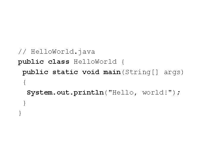 // Hello. World. java public class Hello. World { public static void main(String[] args)