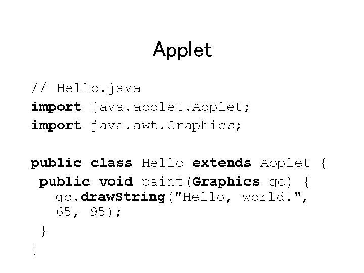 Applet // Hello. java import java. applet. Applet; import java. awt. Graphics; public class
