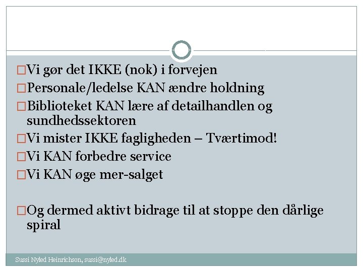 �Vi gør det IKKE (nok) i forvejen �Personale/ledelse KAN ændre holdning �Biblioteket KAN lære