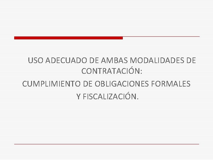 USO ADECUADO DE AMBAS MODALIDADES DE CONTRATACIÓN: CUMPLIMIENTO DE OBLIGACIONES FORMALES Y FISCALIZACIÓN. 