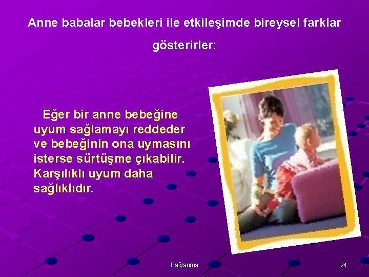 Anne babalar bebekleri ile etkileşimde bireysel farklar gösterirler: Eğer bir anne bebeğine uyum sağlamayı