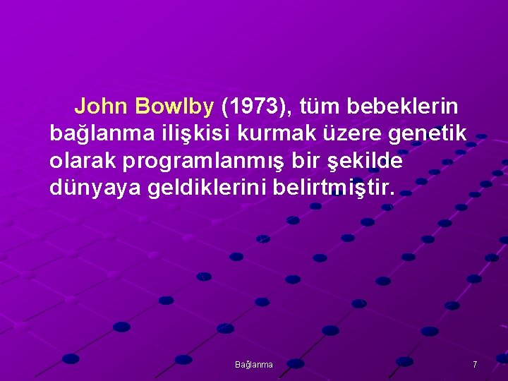 John Bowlby (1973), tüm bebeklerin bağlanma ilişkisi kurmak üzere genetik olarak programlanmış bir şekilde