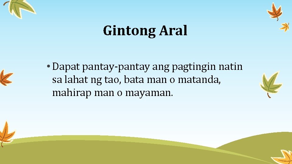 Gintong Aral • Dapat pantay-pantay ang pagtingin natin sa lahat ng tao, bata man