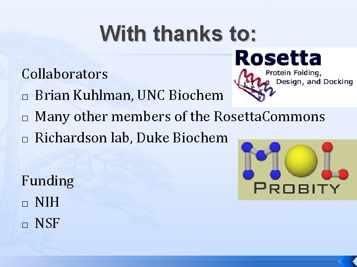 With thanks to: Collaborators � Brian Kuhlman, UNC Biochem � Many other members of