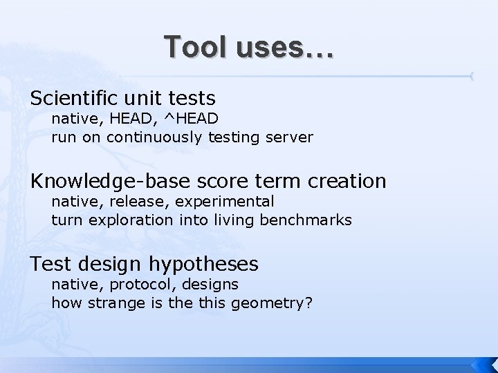 Tool uses… Scientific unit tests native, HEAD, ^HEAD run on continuously testing server Knowledge-base