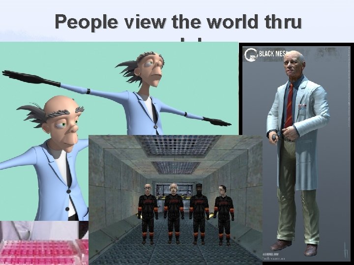 People view the world thru models 