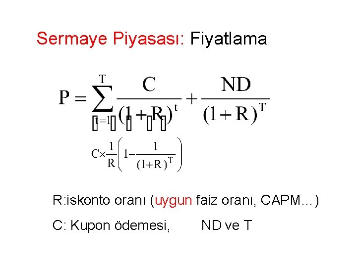 Sermaye Piyasası: Fiyatlama R: iskonto oranı (uygun faiz oranı, CAPM…) C: Kupon ödemesi, ND