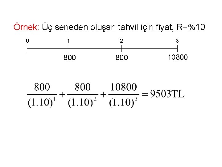 Örnek: Üç seneden oluşan tahvil için fiyat, R=%10 0 1 2 3 800 10800