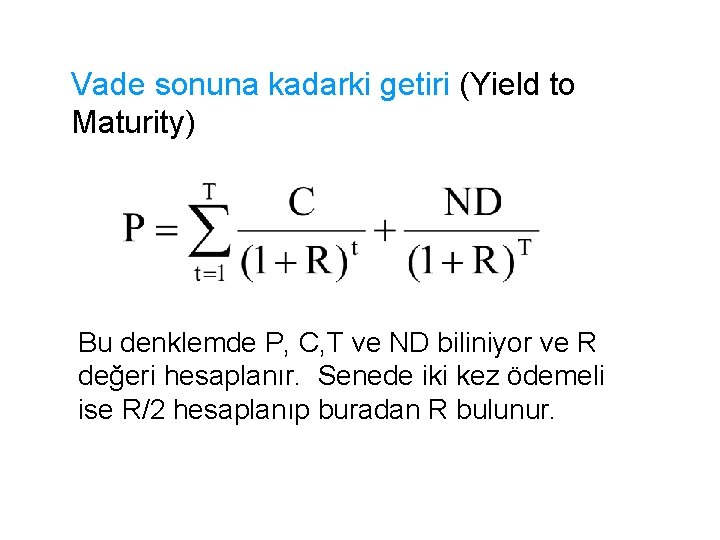 Vade sonuna kadarki getiri (Yield to Maturity) Bu denklemde P, C, T ve ND