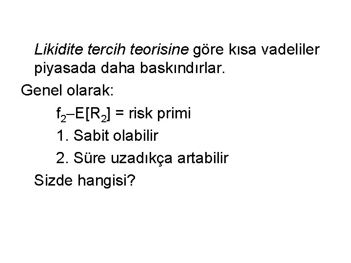 Likidite tercih teorisine göre kısa vadeliler piyasada daha baskındırlar. Genel olarak: f 2 E[R