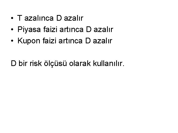  • T azalınca D azalır • Piyasa faizi artınca D azalır • Kupon