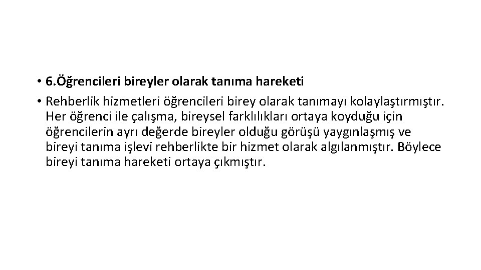  • 6. Öğrencileri bireyler olarak tanıma hareketi • Rehberlik hizmetleri öğrencileri birey olarak