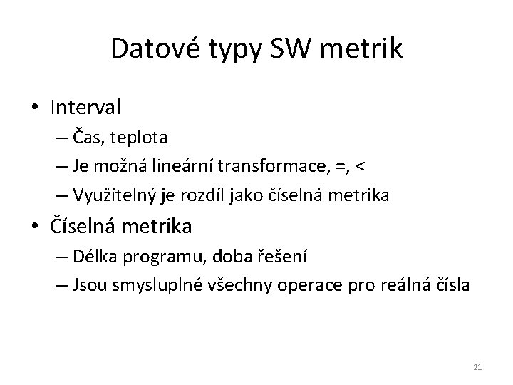 Datové typy SW metrik • Interval – Čas, teplota – Je možná lineární transformace,