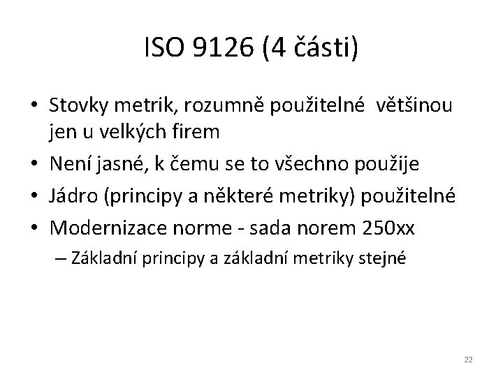 ISO 9126 (4 části) • Stovky metrik, rozumně použitelné většinou jen u velkých firem