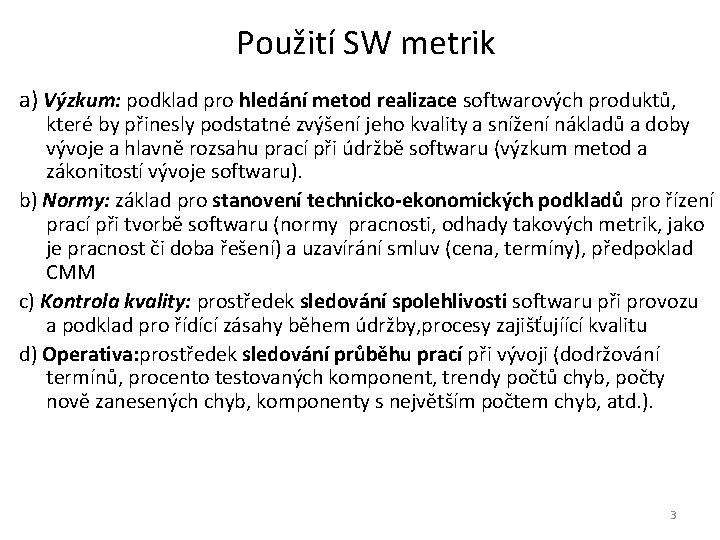 Použití SW metrik a) Výzkum: podklad pro hledání metod realizace softwarových produktů, které by
