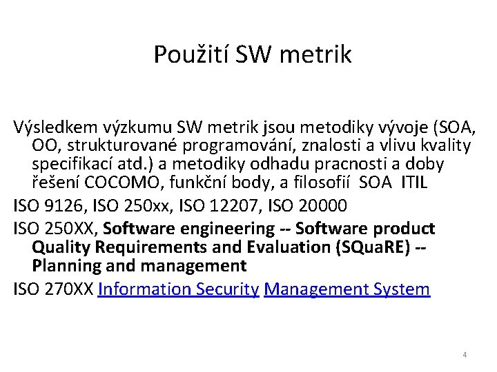 Použití SW metrik Výsledkem výzkumu SW metrik jsou metodiky vývoje (SOA, OO, strukturované programování,