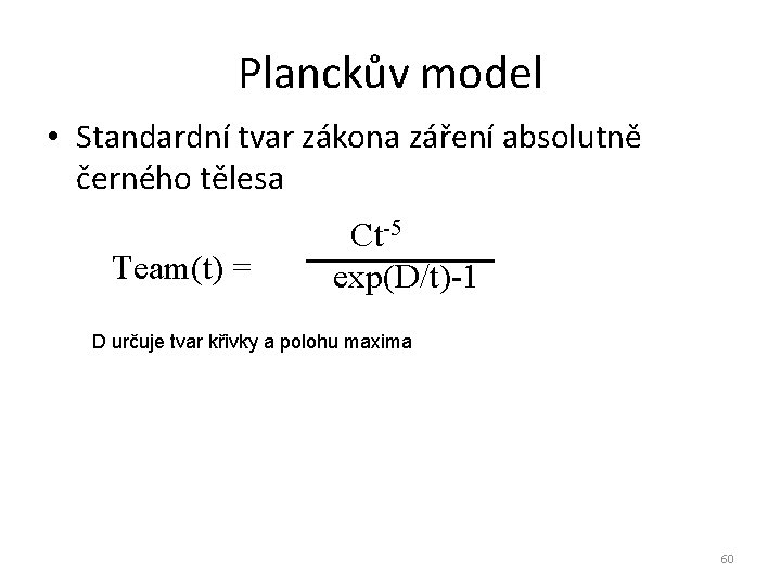 Planckův model • Standardní tvar zákona záření absolutně černého tělesa Team(t) = Ct-5 exp(D/t)-1
