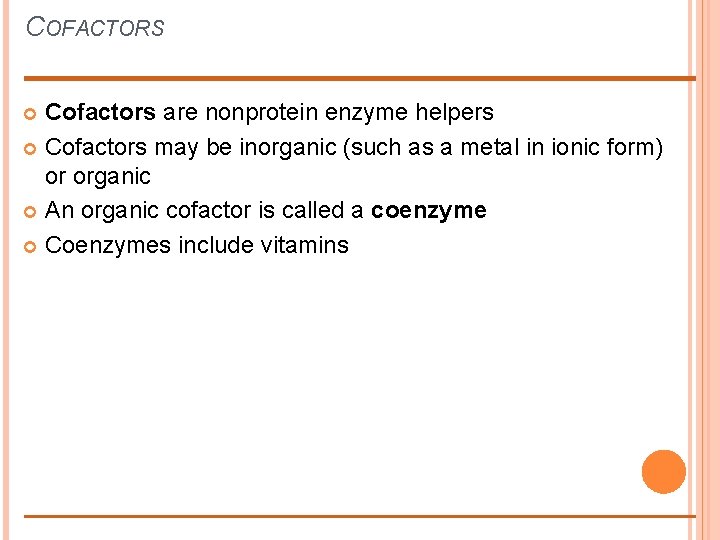 COFACTORS Cofactors are nonprotein enzyme helpers Cofactors may be inorganic (such as a metal