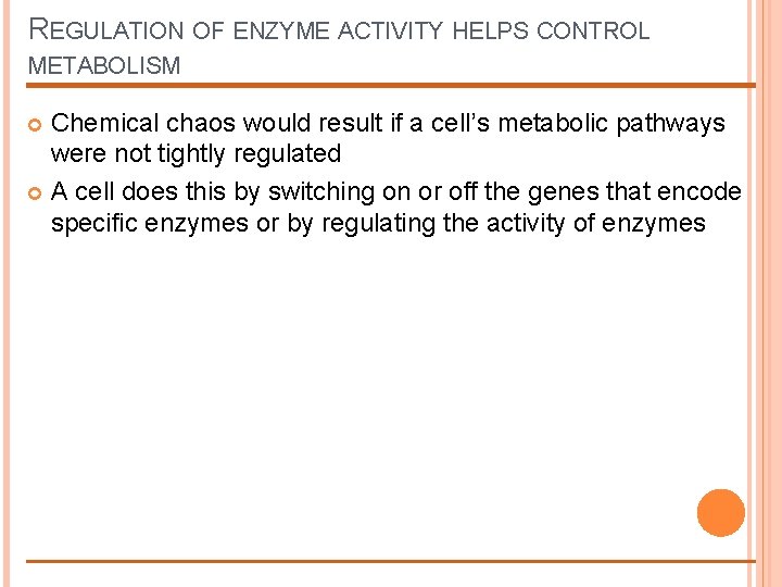 REGULATION OF ENZYME ACTIVITY HELPS CONTROL METABOLISM Chemical chaos would result if a cell’s