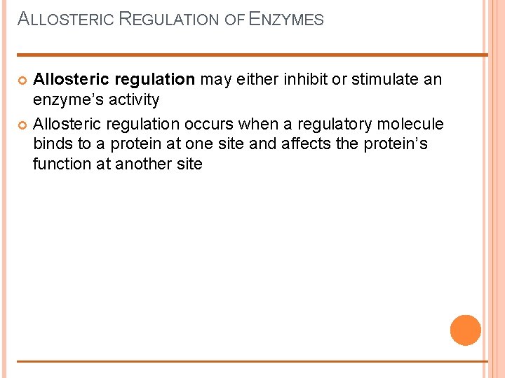 ALLOSTERIC REGULATION OF ENZYMES Allosteric regulation may either inhibit or stimulate an enzyme’s activity